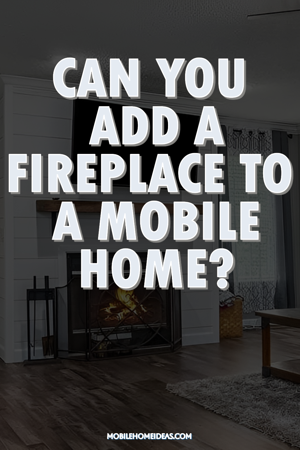 Can You Add a Fireplace to a Mobile Home